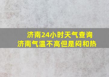 济南24小时天气查询济南气温不高但是闷和热