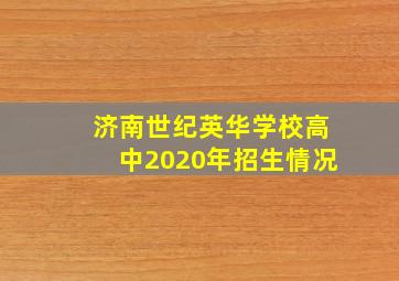 济南世纪英华学校高中2020年招生情况