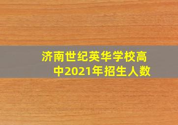 济南世纪英华学校高中2021年招生人数