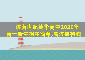 济南世纪英华高中2020年高一新生招生简章,需过提档线