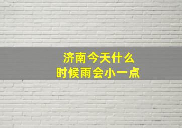 济南今天什么时候雨会小一点