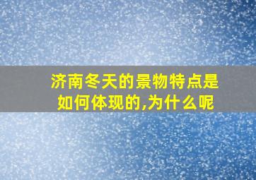 济南冬天的景物特点是如何体现的,为什么呢