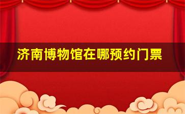 济南博物馆在哪预约门票