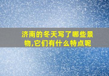 济南的冬天写了哪些景物,它们有什么特点呢