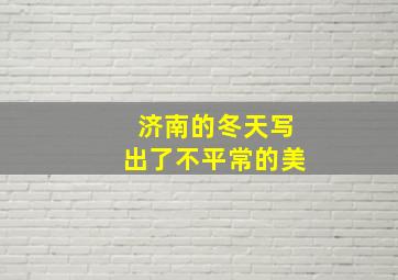 济南的冬天写出了不平常的美