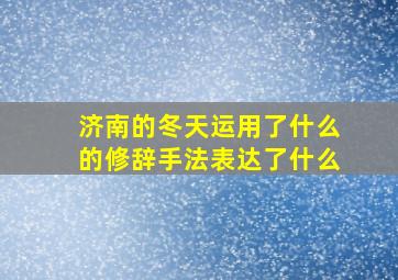 济南的冬天运用了什么的修辞手法表达了什么