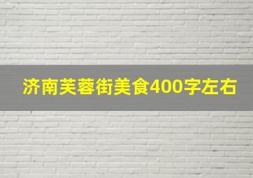 济南芙蓉街美食400字左右