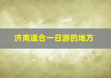 济南适合一日游的地方