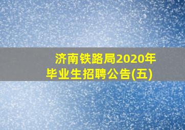 济南铁路局2020年毕业生招聘公告(五)