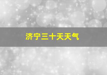 济宁三十天天气