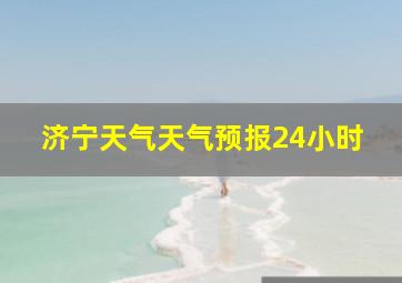 济宁天气天气预报24小时