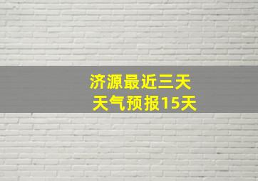 济源最近三天天气预报15天