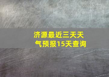 济源最近三天天气预报15天查询