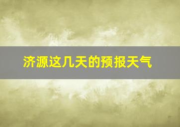 济源这几天的预报天气