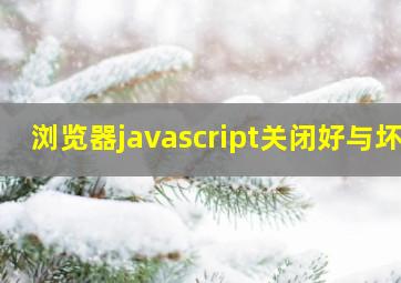 浏览器javascript关闭好与坏