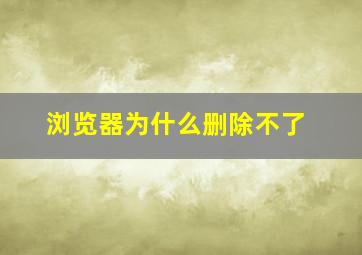 浏览器为什么删除不了