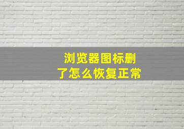 浏览器图标删了怎么恢复正常