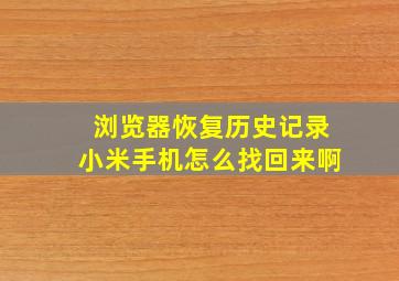 浏览器恢复历史记录小米手机怎么找回来啊