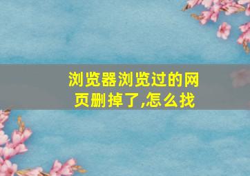 浏览器浏览过的网页删掉了,怎么找