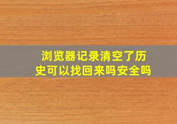 浏览器记录清空了历史可以找回来吗安全吗