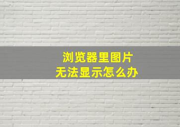 浏览器里图片无法显示怎么办