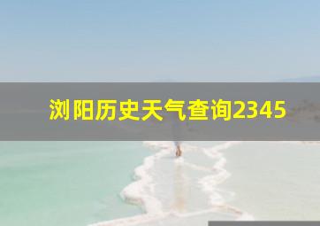 浏阳历史天气查询2345