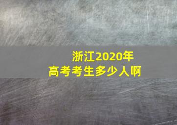 浙江2020年高考考生多少人啊