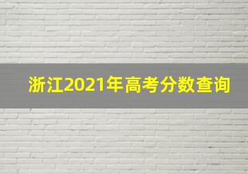 浙江2021年高考分数查询