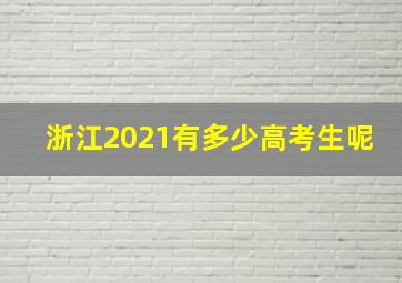 浙江2021有多少高考生呢