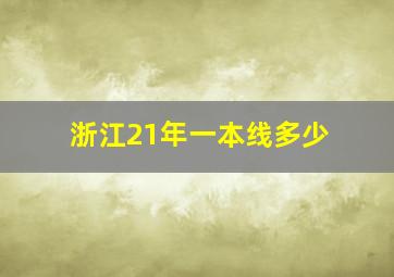 浙江21年一本线多少