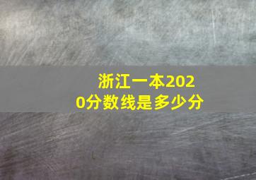 浙江一本2020分数线是多少分