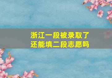 浙江一段被录取了还能填二段志愿吗