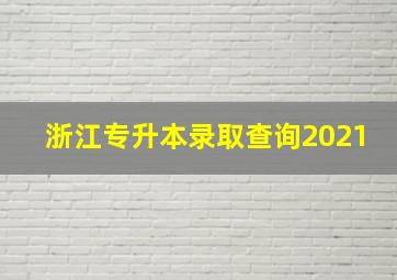 浙江专升本录取查询2021