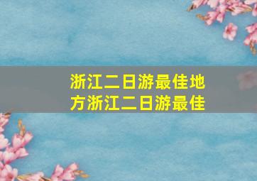 浙江二日游最佳地方浙江二日游最佳