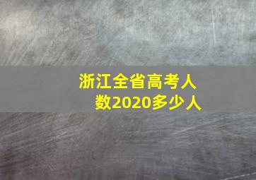 浙江全省高考人数2020多少人