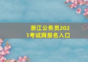 浙江公务员2021考试网报名入口