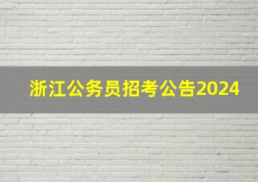 浙江公务员招考公告2024