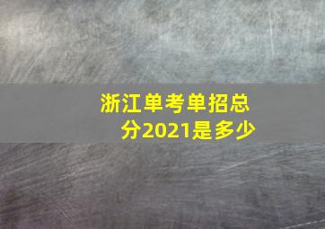 浙江单考单招总分2021是多少