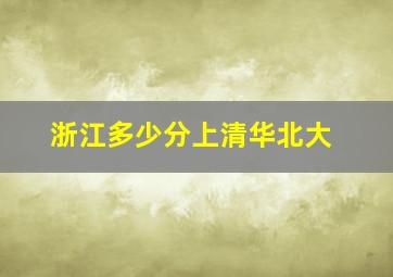 浙江多少分上清华北大