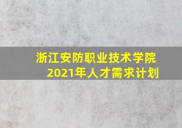 浙江安防职业技术学院2021年人才需求计划