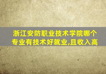 浙江安防职业技术学院哪个专业有技术好就业,且收入高