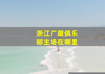 浙江广厦俱乐部主场在哪里