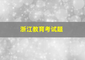 浙江教育考试题