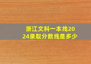 浙江文科一本线2024录取分数线是多少