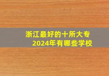 浙江最好的十所大专2024年有哪些学校