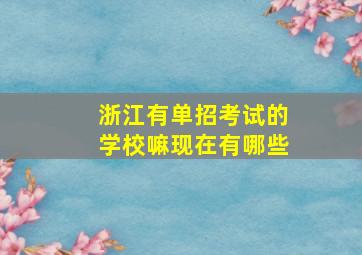 浙江有单招考试的学校嘛现在有哪些