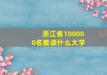 浙江省100000名能读什么大学