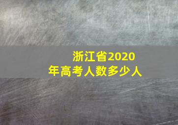 浙江省2020年高考人数多少人