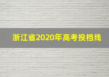 浙江省2020年高考投档线