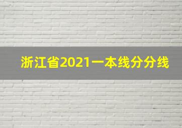 浙江省2021一本线分分线